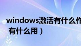 windows激活有什么作用（激活了windows 有什么用）