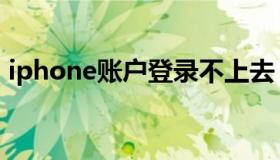 iphone账户登录不上去（iphone账户登录）