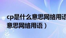 cp是什么意思网络用语百度百科（cp是什么意思网络用语）