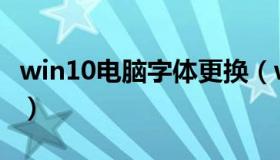 win10电脑字体更换（win10电脑字体怎么改）