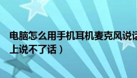 电脑怎么用手机耳机麦克风说话（手机耳机麦克风连在电脑上说不了话）