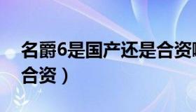 名爵6是国产还是合资啊（名爵6是国产还是合资）