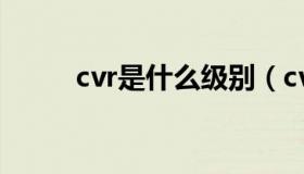 cvr是什么级别（cvr是什么意思）