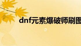 dnf元素爆破师刷图（dnf元素吧）