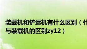 装载机和铲运机有什么区别（什么是拖式铲运机 拖式铲运机与装载机的区别zy12）