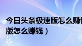 今日头条极速版怎么赚钱秘诀（今日头条极速版怎么赚钱）