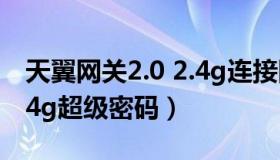 天翼网关2.0 2.4g连接图解（天翼网关2 0 2 4g超级密码）