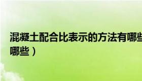 混凝土配合比表示的方法有哪些（混凝土配合比表示方法有哪些）