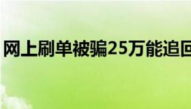 网上刷单被骗25万能追回吗（网上刷单可靠）