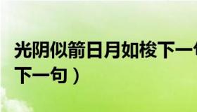 光阴似箭日月如梭下一句（光阴似箭日月如梭下一句）