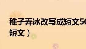 稚子弄冰改写成短文50字（稚子弄冰改写成短文）