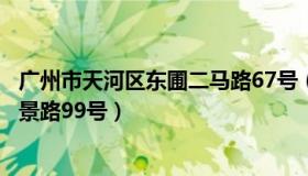 广州市天河区东圃二马路67号（广州市天河区东圃小新塘合景路99号）