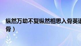 纵然万劫不复纵然相思入骨英语（纵然万劫不复纵然相思入骨）