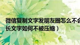 微信复制文字发朋友圈怎么不会缩（在微信朋友圈发复制的长文字如何不被压缩）