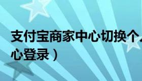 支付宝商家中心切换个人中心（支付宝商家中心登录）