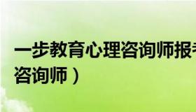 一步教育心理咨询师报考条件（一步教育心理咨询师）