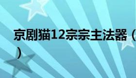 京剧猫12宗宗主法器（京剧猫12宗宗主图片）