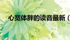 心宽体胖的读音最新（心宽体胖的读音）