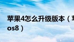 苹果4怎么升级版本（苹果4怎么升级到系统ios8）