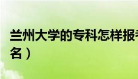 兰州大学的专科怎样报考（兰州大学的专业排名）