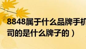 8848属于什么品牌手机（8848手机是哪个公司的是什么牌子的）