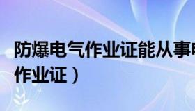 防爆电气作业证能从事电工工作吗（防爆电气作业证）