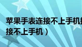 苹果手表连接不上手机提示更新（苹果手表连接不上手机）