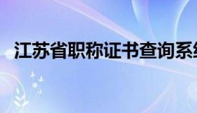 江苏省职称证书查询系统（江苏省职称网）