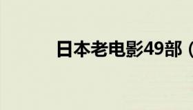 日本老电影49部（日本老电影）