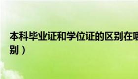 本科毕业证和学位证的区别在哪（本科毕业证和学位证的区别）