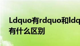 Ldquo有rdquo和ldquo。rdquo和ldquo有什么区别