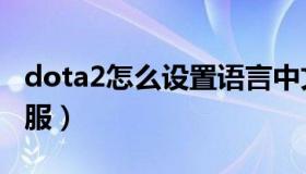 dota2怎么设置语言中文（dota2怎么设置国服）