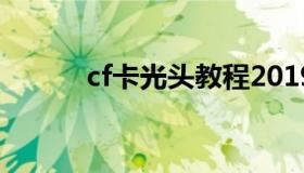 cf卡光头教程2019（cf卡光头）