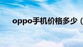 oppo手机价格多少（oppo手机价格）