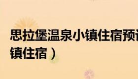 思拉堡温泉小镇住宿预订电话（思拉堡温泉小镇住宿）