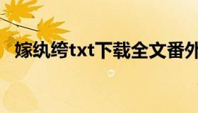 嫁纨绔txt下载全文番外（嫁纨绔txt下载）