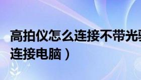 高拍仪怎么连接不带光驱的电脑（高拍仪怎么连接电脑）