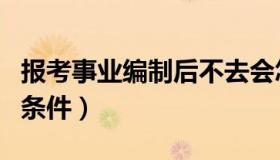 报考事业编制后不去会怎样（报考事业编制的条件）