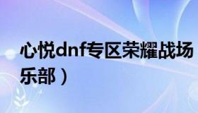 心悦dnf专区荣耀战场（dnf荣耀战场心悦俱乐部）