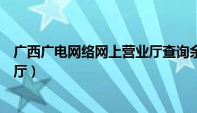 广西广电网络网上营业厅查询余额（广西广电网络网上营业厅）