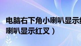 电脑右下角小喇叭显示红色叉（电脑右下角小喇叭显示红叉）