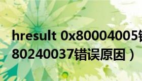 hresult 0x80004005错误原因（hresult 0x80240037错误原因）