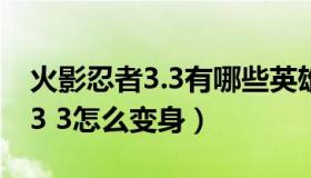 火影忍者3.3有哪些英雄可以变身（火影忍者3 3怎么变身）