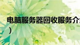 电脑服务器回收服务介绍（dnf武器幻化步骤）