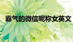 霸气的微信昵称女英文（霸气的微信昵称）