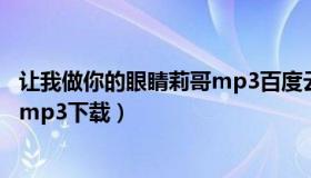 让我做你的眼睛莉哥mp3百度云下载（让我做你的眼睛莉哥mp3下载）