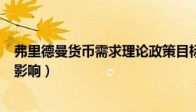 弗里德曼货币需求理论政策目标（弗里德曼货币需求理论的影响）