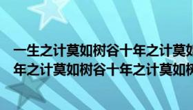 一生之计莫如树谷十年之计莫如树木终身之计莫如树人（一年之计莫如树谷十年之计莫如树木终身之计莫如树人）