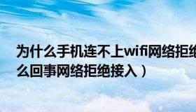 为什么手机连不上wifi网络拒绝接入（手机连不上wifi是怎么回事网络拒绝接入）