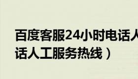 百度客服24小时电话人工服务（百度客服电话人工服务热线）